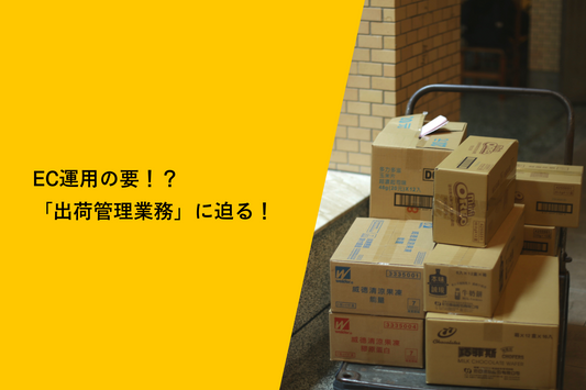 EC運用の要！？「出荷管理業務」に迫る！